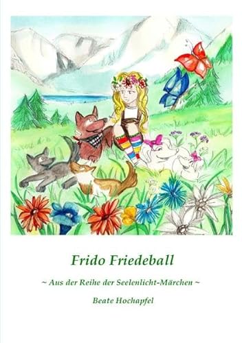 Frido Friedeball : Aus der Reihe der Seelenlicht-Märchen - Beate Hochapfel