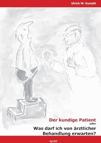 Der kundige Patient : Was darf ich von ärztlicher Behandlung erwarten? - Ulrich Kunath