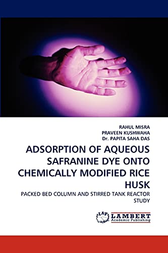 Stock image for ADSORPTION OF AQUEOUS SAFRANINE DYE ONTO CHEMICALLY MODIFIED RICE HUSK: PACKED BED COLUMN AND STIRRED TANK REACTOR STUDY for sale by Lucky's Textbooks