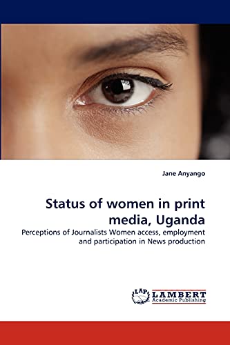 Stock image for Status of women in print media, Uganda: Perceptions of Journalists Women access, employment and participation in News production for sale by Lucky's Textbooks