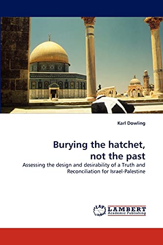 Stock image for Burying the hatchet, not the past: Assessing the design and desirability of a Truth and Reconciliation for Israel-Palestine for sale by Lucky's Textbooks