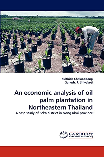 Stock image for An economic analysis of oil palm plantation in Northeastern Thailand: A case study of Seka district in Nong Khai province for sale by Lucky's Textbooks
