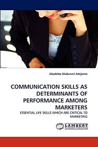 Stock image for COMMUNICATION SKILLS AS DETERMINANTS OF PERFORMANCE AMONG MARKETERS: ESSENTIAL LIFE SKILLS WHICH ARE CRITICAL TO MARKETING for sale by Lucky's Textbooks