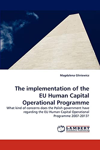 9783844304732: The implementation of the EU Human Capital Operational Programme: What kind of concerns does the Polish government have regarding the EU Human Capital Operational Programme 2007-2013?
