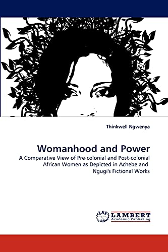 Beispielbild fr Womanhood and Power: A Comparative View of Pre-colonial and Post-colonial African Women as Depicted in Achebe and Ngugi's Fictional Works zum Verkauf von Phatpocket Limited