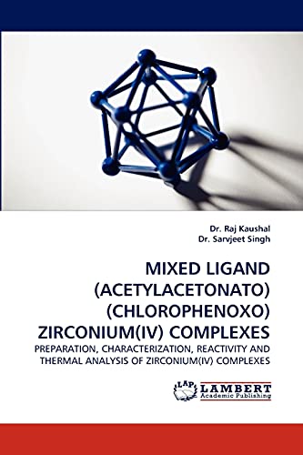 Stock image for MIXED LIGAND (ACETYLACETONATO)(CHLOROPHENOXO) ZIRCONIUM(IV) COMPLEXES: PREPARATION, CHARACTERIZATION, REACTIVITY AND THERMAL ANALYSIS OF ZIRCONIUM(IV) COMPLEXES for sale by Lucky's Textbooks