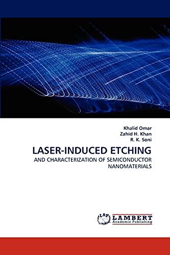 Stock image for LASER-INDUCED ETCHING: AND CHARACTERIZATION OF SEMICONDUCTOR NANOMATERIALS for sale by Lucky's Textbooks