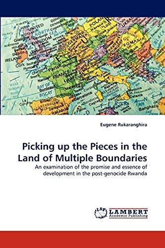 Stock image for Picking up the Pieces in the Land of Multiple Boundaries: An examination of the promise and essence of development in the post-genocide Rwanda for sale by Lucky's Textbooks