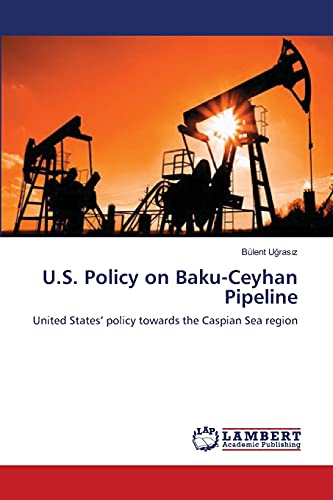 Imagen de archivo de U.S. Policy on Baku-Ceyhan Pipeline: United States' policy towards the Caspian Sea region a la venta por Phatpocket Limited