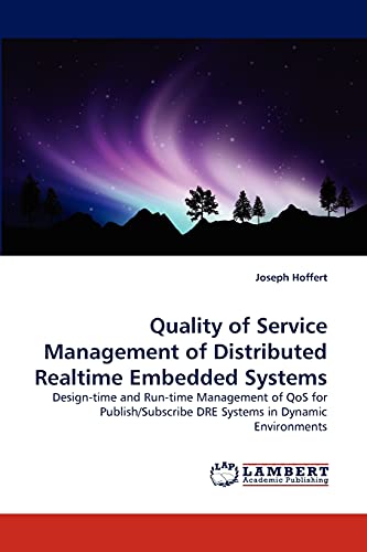 9783844306521: Quality of Service Management of Distributed Realtime Embedded Systems: Design-time and Run-time Management of QoS for Publish/Subscribe DRE Systems in Dynamic Environments