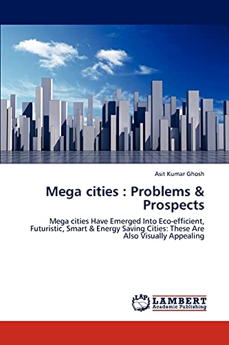 Stock image for Mega cities : Problems & Prospects: Mega cities Have Emerged Into Eco-efficient, Futuristic, Smart & Energy Saving Cities: These Are Also Visually Appealing for sale by Lucky's Textbooks