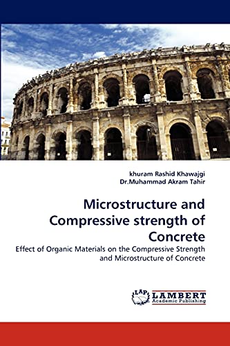 9783844306699: Microstructure and Compressive strength of Concrete: Effect of Organic Materials on the Compressive Strength and Microstructure of Concrete