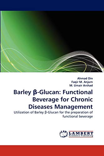 Stock image for Barley ?-Glucan: Functional Beverage for Chronic Diseases Management: Utilization of Barley ?-Glucan for the preparation of functional beverage for sale by Lucky's Textbooks