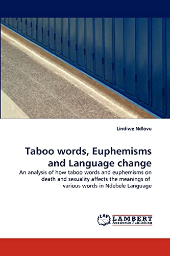 9783844308129: Taboo words, Euphemisms and Language change: An analysis of how taboo words and euphemisms on death and sexuality affects the meanings of various words in Ndebele Language