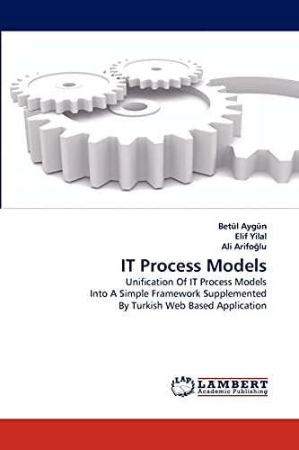 Imagen de archivo de IT Process Models: Unification Of IT Process Models Into A Simple Framework Supplemented By Turkish Web Based Application a la venta por Lucky's Textbooks