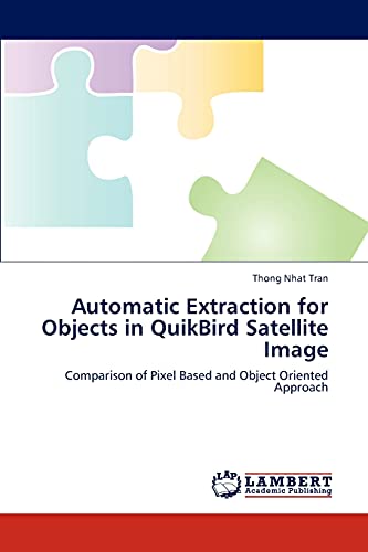 9783844311709: Automatic Extraction for Objects in QuikBird Satellite Image: Comparison of Pixel Based and Object Oriented Approach