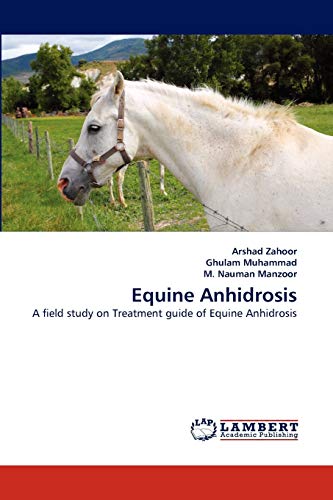 Stock image for Equine Anhidrosis: A field study on Treatment guide of Equine Anhidrosis for sale by Lucky's Textbooks