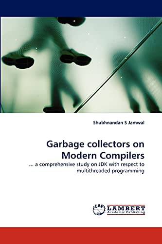 9783844312133: Garbage collectors on Modern Compilers: ... a comprehensive study on JDK with respect to multithreaded programming