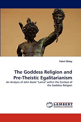 9783844313963: The Goddess Religion and Pre-Theistic Egalitarianism: An Analysis of John Keats'' "Lamia" within the Context of the Goddess Religion