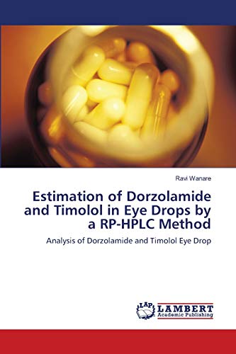 Stock image for Estimation of Dorzolamide and Timolol in Eye Drops by a RP-HPLC Method: Analysis of Dorzolamide and Timolol Eye Drop for sale by Lucky's Textbooks