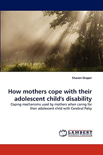 How mothers cope with their adolescent child's disability: Coping mechanisms used by mothers when caring for their adolescent child with Cerebral Palsy (9783844314762) by Draper, Sharon