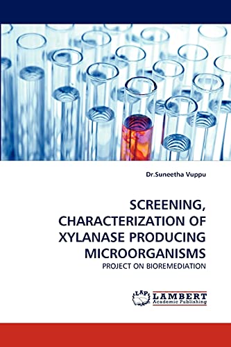 Imagen de archivo de SCREENING, CHARACTERIZATION OF XYLANASE PRODUCING MICROORGANISMS: PROJECT ON BIOREMEDIATION a la venta por Lucky's Textbooks