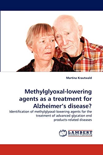9783844316186: Methylglyoxal-lowering agents as a treatment for Alzheimer's disease?: Identification of methylglyoxal-lowering agents for the treatment of advanced glycation end products-related diseases