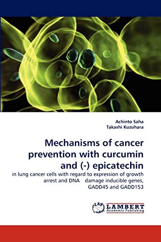 Stock image for Mechanisms of cancer prevention with curcumin and (-) epicatechin: in lung cancer cells with regard to expression of growth arrest and DNA?damage inducible genes, GADD45 and GADD153 for sale by Lucky's Textbooks