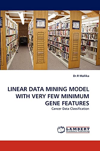 9783844316599: LINEAR DATA MINING MODEL WITH VERY FEW MINIMUM GENE FEATURES: Cancer Data Classification