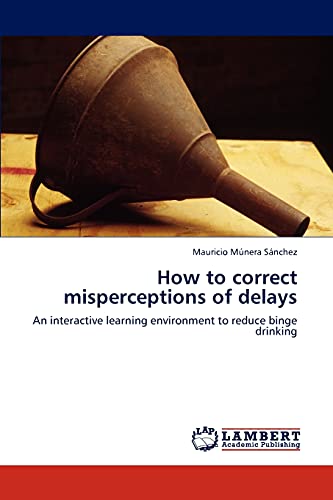 Imagen de archivo de How to correct misperceptions of delays: An interactive learning environment to reduce binge drinking a la venta por Lucky's Textbooks