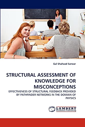 STRUCTURAL ASSESSMENT OF KNOWLEDGE FOR MISCONCEPTIONS EFFECTIVENESS OF STRUCTURAL FEEDBACK PROVIDED BY PATHFINDER NETWORKS IN THE DOMAIN OF PHYSICS - Gul Shahzad Sarwar