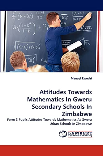 9783844317763: Attitudes Towards Mathematics In Gweru Secondary Schools In Zimbabwe: Form 3 Pupils Attitudes Towards Mathematics At Gweru Urban Schools In Zimbabwe