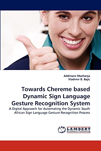 Stock image for Towards Chereme based Dynamic Sign Language Gesture Recognition System: A Digital Approach for Automating the Dynamic South African Sign Language Gesture Recognition Process for sale by Lucky's Textbooks