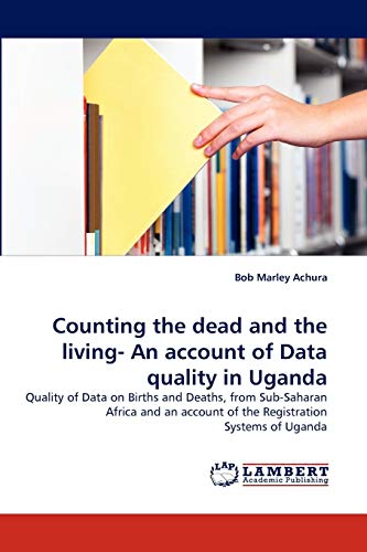 Stock image for Counting the dead and the living- An account of Data quality in Uganda: Quality of Data on Births and Deaths, from Sub-Saharan Africa and an account of the Registration Systems of Uganda for sale by Lucky's Textbooks