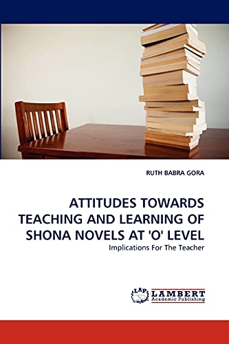Stock image for ATTITUDES TOWARDS TEACHING AND LEARNING OF SHONA NOVELS AT 'O' LEVEL for sale by Ria Christie Collections