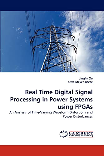 Stock image for Real Time Digital Signal Processing in Power Systems using FPGAs: An Analysis of Time-Varying Waveform Distortions and Power Disturbances for sale by Lucky's Textbooks