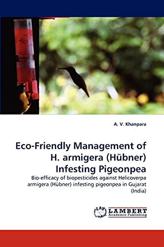 9783844321982: Eco-Friendly Management of H. armigera (Hbner) Infesting Pigeonpea: Bio-efficacy of biopesticides against Helicoverpa armigera (Hbner) infesting pigeonpea in Gujarat (India)