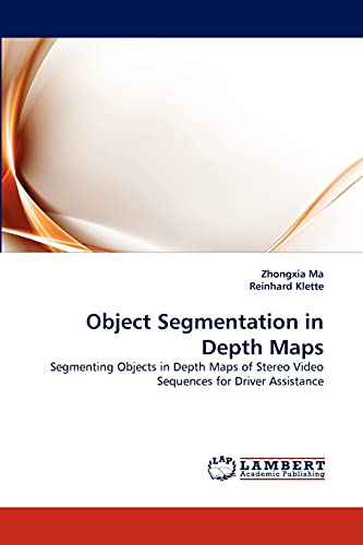 Object Segmentation in Depth Maps: Segmenting Objects in Depth Maps of Stereo Video Sequences for Driver Assistance (9783844323672) by Ma, Zhongxia; Klette, Reinhard