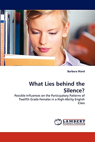 What Lies behind the Silence?: Possible Influences on the Participatory Patterns of Twelfth Grade Females in a High-Ability English Class (9783844324440) by Ward, Barbara