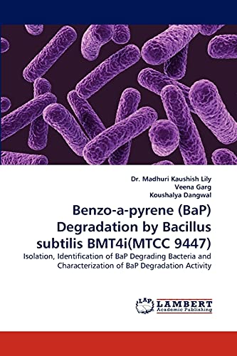 9783844324556: Benzo-a-pyrene (BaP) Degradation by Bacillus subtilis BMT4i(MTCC 9447): Isolation, Identification of BaP Degrading Bacteria and Characterization of BaP Degradation Activity