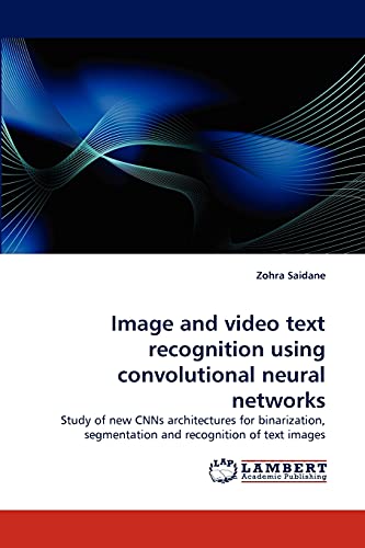 9783844324617: Image and video text recognition using convolutional neural networks: Study of new CNNs architectures for binarization, segmentation and recognition of text images
