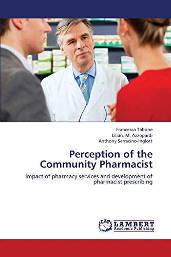 Stock image for Perception of the Community Pharmacist: Impact of pharmacy services and development of pharmacist prescribing for sale by Lucky's Textbooks