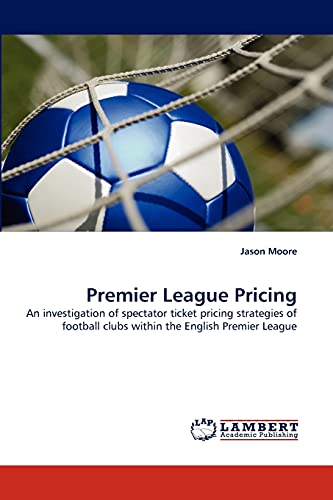 Stock image for Premier League Pricing: An investigation of spectator ticket pricing strategies of football clubs within the English Premier League for sale by AwesomeBooks