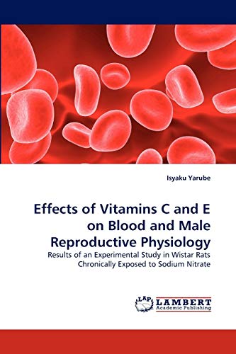 Stock image for Effects of Vitamins C and E on Blood and Male Reproductive Physiology: Results of an Experimental Study in Wistar Rats Chronically Exposed to Sodium Nitrate for sale by Lucky's Textbooks