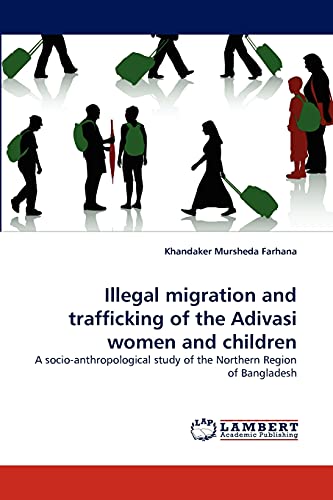 Stock image for Illegal migration and trafficking of the Adivasi women and children: A socio-anthropological study of the Northern Region of Bangladesh for sale by Lucky's Textbooks