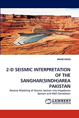 9783844326840: 2-D SEISMIC INTERPRETATION OF THE SANGHAR(SINDH)AREA PAKISTAN: Reverse Modeling of Seismic Section into Impedance Section and Well Correlation