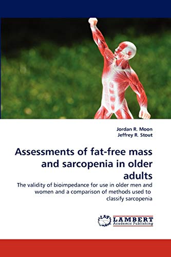 Stock image for Assessments of fat-free mass and sarcopenia in older adults: The validity of bioimpedance for use in older men and women and a comparison of methods used to classify sarcopenia for sale by Lucky's Textbooks