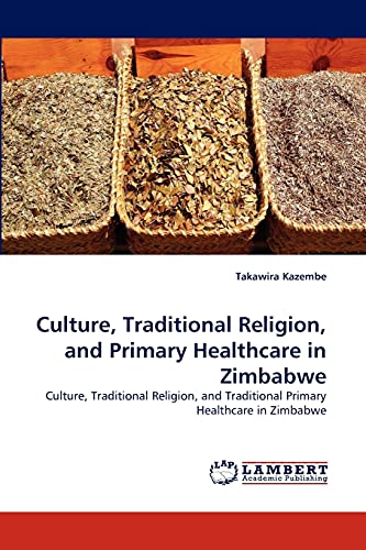 Stock image for Culture, Traditional Religion, and Primary Healthcare in Zimbabwe: Culture, Traditional Religion, and Traditional Primary Healthcare in Zimbabwe for sale by Lucky's Textbooks