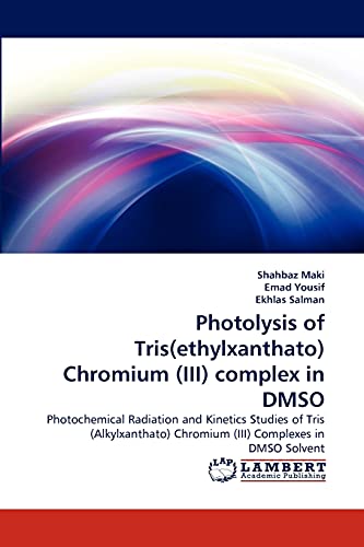 Stock image for Photolysis of Tris(ethylxanthato) Chromium (III) complex in DMSO: Photochemical Radiation and Kinetics Studies of Tris (Alkylxanthato) Chromium (III) Complexes in DMSO Solvent for sale by Lucky's Textbooks