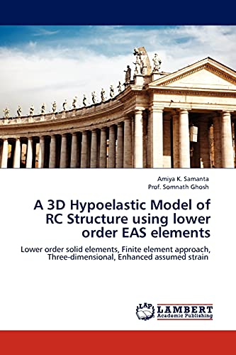 9783844331868: A 3D Hypoelastic Model of RC Structure using lower order EAS elements: Lower order solid elements, Finite element approach, Three-dimensional, Enhanced assumed strain